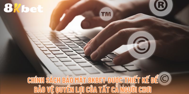 Trang web 8kbet được thiết kế để bảo vệ quyền lợi của tất cả người chơi