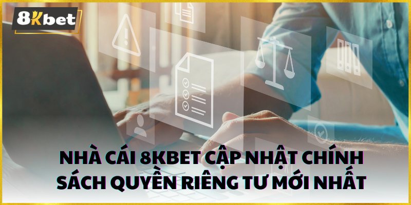 Nhà cái 8kbet cập nhật chính sách quyền riêng tư mới nhất 2024