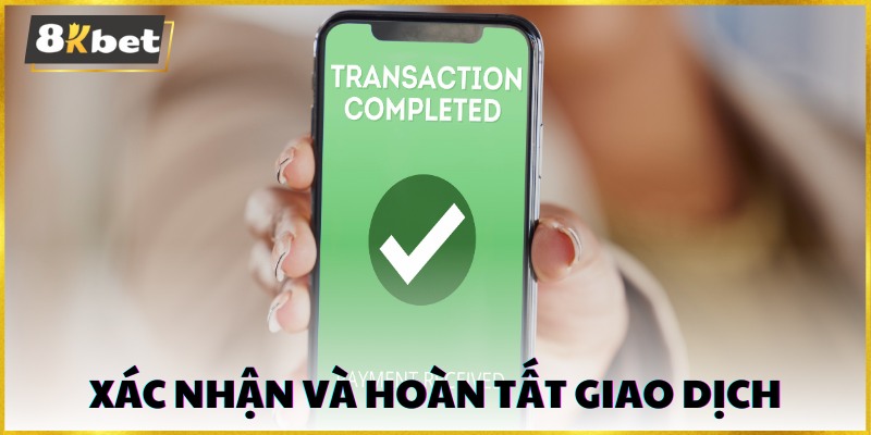 Xác nhận và hoàn tất giao dịch rút tiền 8kbet