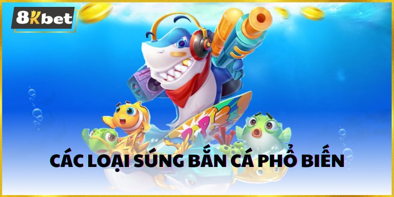 Các loại súng bắn cá phổ biến trong trò chơi bắn cá online tại 8kbet