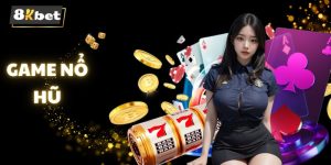 Game Nổ Hũ Tại 8kbet - Vốn Chơi Ít, Hốt Jackpot Mỏi Tay