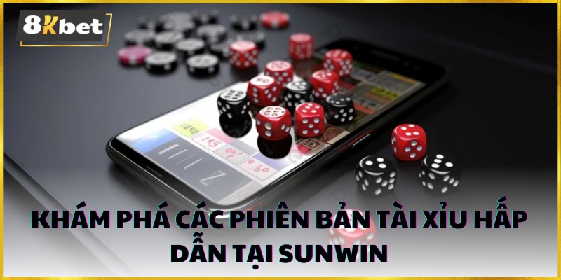 Tài xỉu sunwin có nhiều phiên bản nổi bật