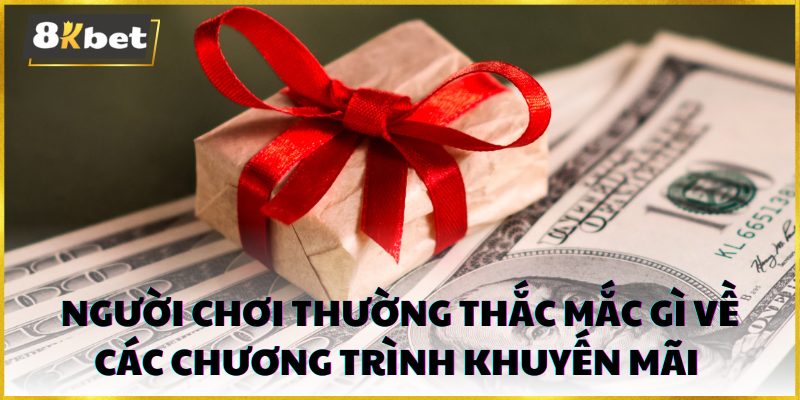 Người chơi thường thắc mắc gì về các chương trình khuyến mãi tại 8kbet?