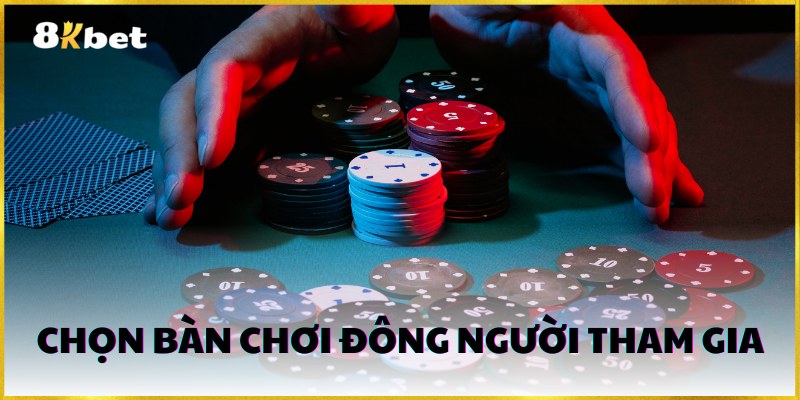 Bạn nên đặt cược vào bàn chơi có nhiều người tham gia