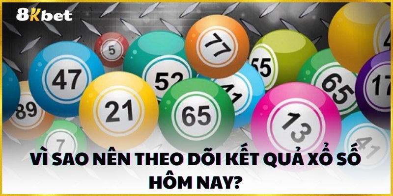 Vì sao nên theo dõi kết quả xổ số hôm nay?