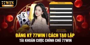 dang-ky-77win-cach-tao-lap-tai-khoan-cuoc-chinh-chu-77win